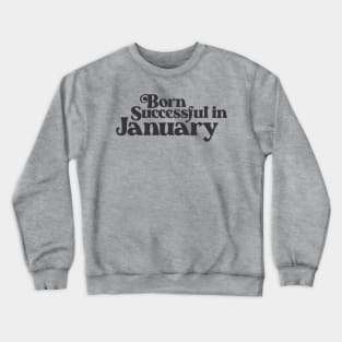 Born Successful in January - Birth Month - Birthday Crewneck Sweatshirt